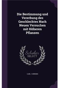 Die Bestimmung Und Vererbung Des Geschlechtes Nach Neuen Versuchen Mit Hoheren Pflanzen