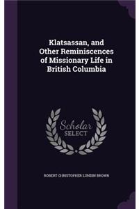 Klatsassan, and Other Reminiscences of Missionary Life in British Columbia
