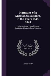 Narrative of a Mission to Bokhara, in the Years 1843-1845: To Ascertain the Fate of Colonel Stoddart and Captain Conolly, Volume 1