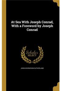 At Sea With Joseph Conrad, With a Foreword by Joseph Conrad