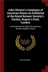 John Waterer's Catalogue of American Plants as Exhibited at the Royal Botanic Society's Garden, Regent's Park, London