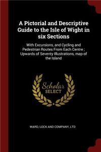 Pictorial and Descriptive Guide to the Isle of Wight in six Sections