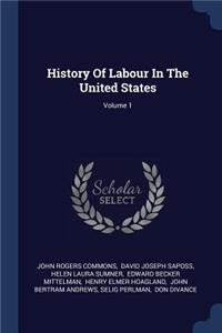 History Of Labour In The United States; Volume 1