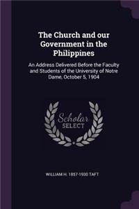 The Church and our Government in the Philippines: An Address Delivered Before the Faculty and Students of the University of Notre Dame, October 5, 1904