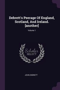 Debrett's Peerage Of England, Scotland, And Ireland. [another]; Volume 1