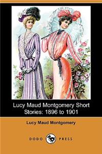 Lucy Maud Montgomery Short Stories: 1896 to 1901(dodo Press)