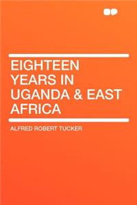 Eighteen Years in Uganda & East Africa