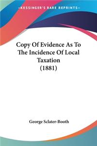 Copy Of Evidence As To The Incidence Of Local Taxation (1881)