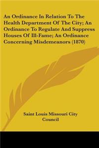 An Ordinance In Relation To The Health Department Of The City; An Ordinance To Regulate And Suppress Houses Of Ill-Fame; An Ordinance Concerning Misdemeanors (1870)