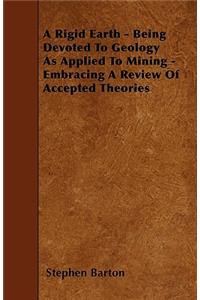 A Rigid Earth - Being Devoted To Geology As Applied To Mining - Embracing A Review Of Accepted Theories