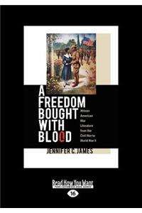 A Freedom Bought with Blood: African American War Literature from the Civil War to World War II (Large Print 16pt)