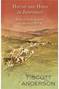 Hound and Horn in Jedforest - Being Some Experiences of a Scottish M.F.H.