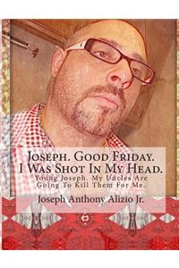 Joseph. Good Friday. I Was Shot In My Head.: Young Joseph. My Uncles Are Going To Kill Them For Me.