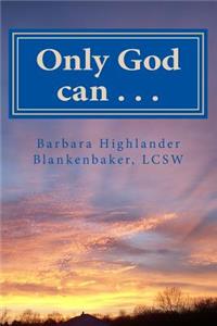 Only God can . . .