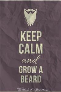 Keep Calm Grow a Beard Workbook of Affirmations Keep Calm Grow a Beard Workbook of Affirmations: Bullet Journal, Food Diary, Recipe Notebook, Planner, to Do List, Scrapbook, Academic Notepad