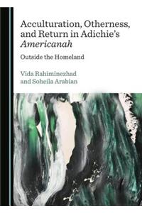 Acculturation, Otherness, and Return in Adichieâ (Tm)S Americanah: Outside the Homeland