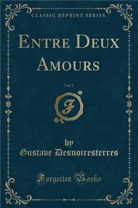 Entre Deux Amours, Vol. 2 (Classic Reprint)