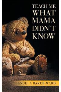 Teach Me What Mama Didn't Know