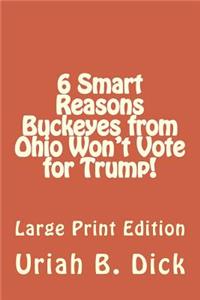 LP 6 Smart Reasons Buckeyes from Ohio Won't Vote for Trump!: Large Print Edition