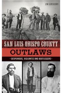 San Luis Obispo County Outlaws: Desperados, Vigilantes and Bootleggers