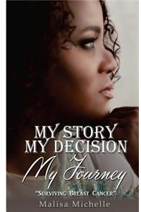 My Story My Decision My Journey: Surviving Breast Cancer