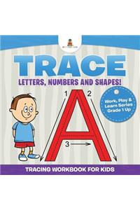 Trace Letters, Numbers and Shapes! (Tracing Workbook for Kids) Work, Play & Learn Series Grade 1 Up