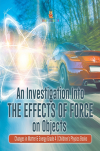 Investigation Into the Effects of Force on Objects Changes in Matter & Energy Grade 4 Children's Physics Books