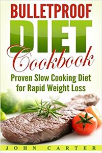 Bulletproof Diet Cookbook: Proven Slow Cooking Diet for Rapid Weight Loss (Bulletproof Diet Cookbook, Bulletproof Diet Recipes, Bulletproof Diet)