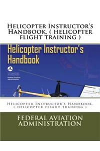 Helicopter Instructor's Handbook. ( helicopter flight training )