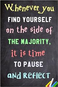 Whenever You Find Yourself on the Side of the Majority, It Is Time to Pause and Reflect Notebook: Lined Notebook; Inspirational Quotes, Journal & Diary