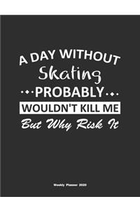 A Day Without Skating Probably Wouldn't Kill Me But Why Risk It Weekly Planner 2020