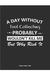 A Day Without Tool Collecting Probably Wouldn't Kill Me But Why Risk It Weekly Planner 2020