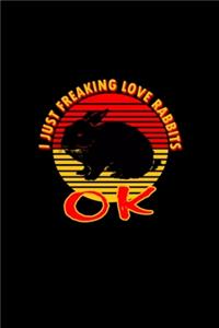 I Just Freaking Love Rabbits Ok