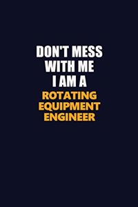 Don't Mess With Me I Am A Rotating Equipment Engineer