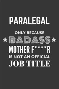 Paralegal Only Because Badass Mother F****R Is Not An Official Job Title Notebook