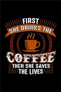 First She Drinks The Coffee Then She Saves The Lives