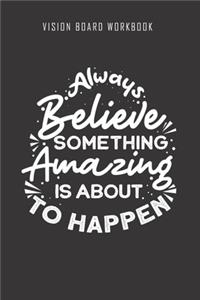 Always Believe something amazing is about to happen - Vision Board Workbook