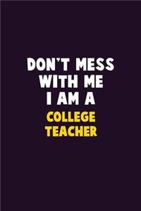 Don't Mess With Me, I Am A college teacher