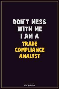 Don't Mess With Me, I Am A Trade Compliance Analyst