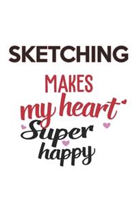 Sketching Makes My Heart Super Happy Sketching Lovers Sketching Obsessed Notebook A beautiful