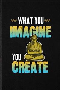 What You Imagine You Create: Funny Spirit Gautama Buddha Lined Notebook/ Blank Journal For India Buddhism Buddhist, Inspirational Saying Unique Special Birthday Gift Idea Classi