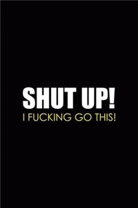 Shut Up! I Fucking Go This!