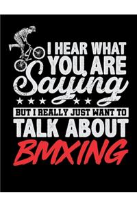 I Hear What You Are Saying But I Really Just Want To Talk About BMXING