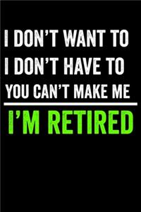 I Don't Want To I Don't Have To You Can't Make Me I'm Retired