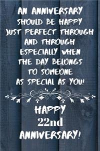 An Anniversary should be perfect when the day belongs to someone as special as you Happy 22nd Anniversary