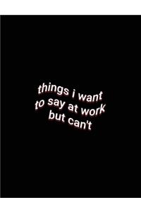 things i want to say at work but can't