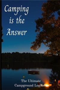 Camping is the Answer The Ultimate Campground Logbook