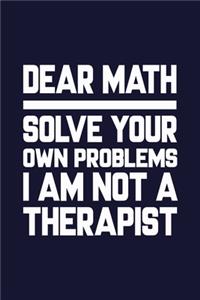 Dear Math Solve Your Own Problem I'm not a Therapist