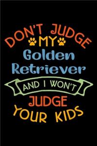 Don't Judge My Golden Retriever and I Won't Judge you kids
