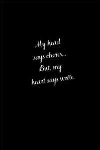 My head says chores... But, my heart says write.
